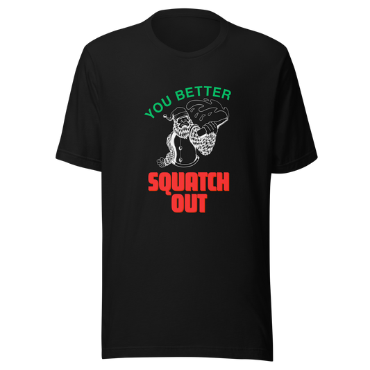 You Better Squatch Out Unisex T-Shirt